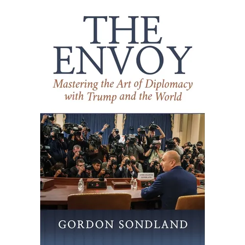 The Envoy: Mastering the Art of Diplomacy with Trump and the World