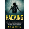 Hacking: Guía Completa Del Principiante a la Piratería Informática y Pruebas De Penetración