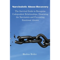 Narcissistic Abuse Recovery: The Survival Guide to Recognize Codependent Relationships, Disarming the Narcissists and Preventing Emotional Abuses