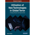 Utilization of New Technologies in Global Terror: Emerging Research and Opportunities