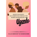 Ubuntu philosophy as a competitive strategy for women entrepreneurs in Uganda