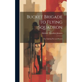 Bucket Brigade to Flying Squadron: Fire Fighting Past and Present