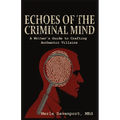 Echoes of the Criminal Mind - Helping Writers Develop Intriguing Villains By Understanding the Criminal Mind