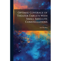 Optimal Coverage of Theater Targets With Small Satellite Constellations