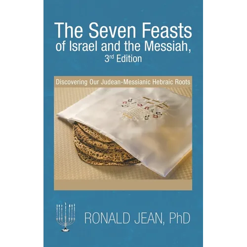 The Seven Feasts of Israel and the Messiah, 3Rd Edition: Discovering Our Judean-Messianic Hebraic Roots