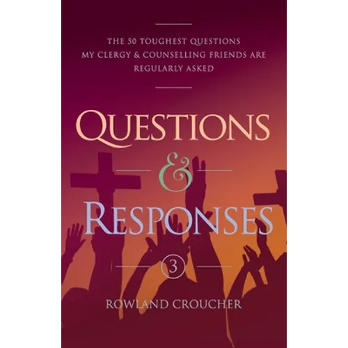 Questions & Responses Volume 3: The 50 Toughest Questions my Clergy & Counselling Friends are Regularly Asked