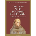 The Man Who Founded California: The Life of Saint Junipero Serra