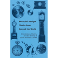 Beautiful Antique Clocks from Around the World - Descriptions, Stories, and the History of These Beautiful Clocks