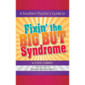 A Southern Psychic's Guide to Fixin' the BIG BUT Syndrome: originally published as Kicking the BIG BUT Syndrome