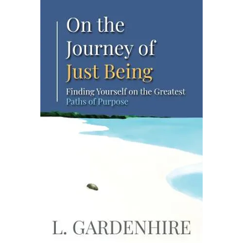 On the Journey of Just Being: Finding Yourself on The Greatest Paths of Purpose