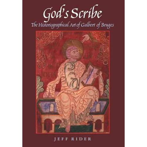 God's Scribe The Histographical Art of Galbert of Bruges