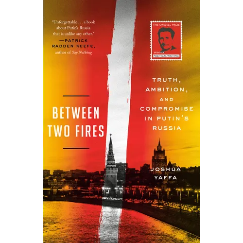 Between Two Fires: Truth, Ambition, and Compromise in Putin's Russia