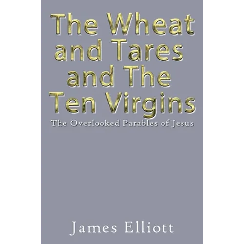 The Wheat and Tares and the Ten Virgins: The Overlooked Parables of Jesus