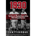 1930: The Story of a Baseball Season When Hitters Reigned Supreme
