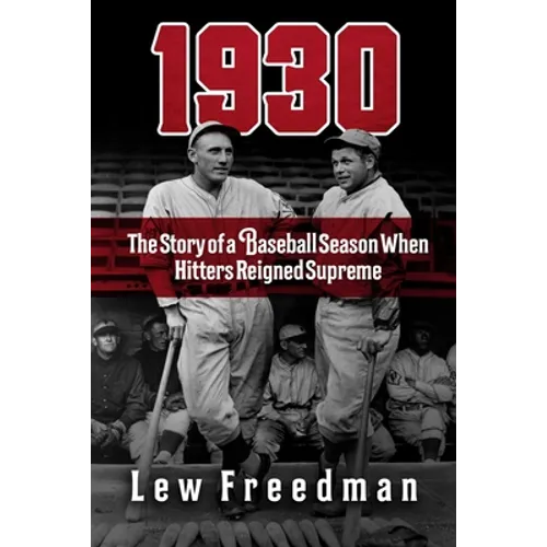 1930: The Story of a Baseball Season When Hitters Reigned Supreme
