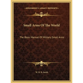 Small Arms Of The World: The Basic Manual Of Military Small Arms