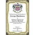 The Royal Ancestry and Descendants of George Blackiston of Durham, England and Kent Co., Maryland (Including royal ancestors, Magna Carta Barons, and