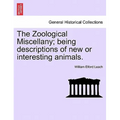 The Zoological Miscellany; Being Descriptions of New or Interesting Animals. Vol. I