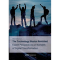 The Technology Illusion Revisited: Expert Perspectives on the Myth of Digital Transformation