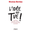 L'idée qui tue !: Politique, business, culture... Les secrets des idées qui durent