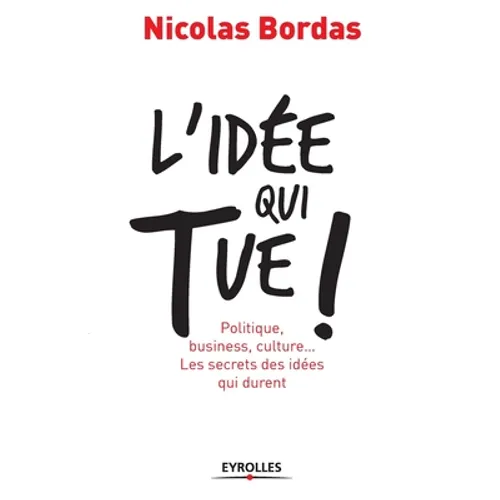 L'idée qui tue !: Politique, business, culture... Les secrets des idées qui durent