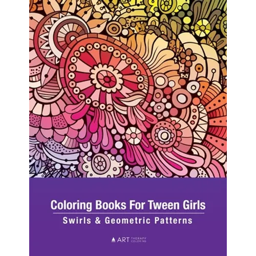 Coloring Books For Tween Girls: Swirls & Geometric Patterns: Colouring Pages For Relaxation & Stress Relief, Preteens, Ages 8-12, Detailed Zendoodle D