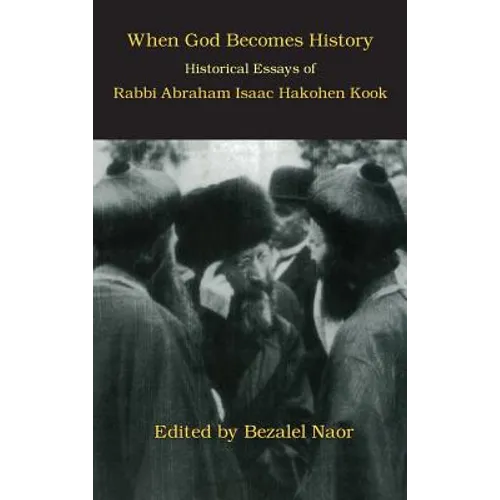 When God Becomes History: Historical Essays of Rabbi Abraham Isaac Hakohen Kook