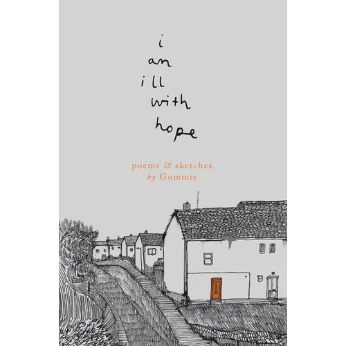 I Am Ill with Hope: Poems and Sketches by Gommie