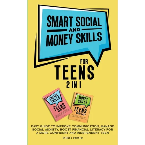 Smart Social and Money Skills for Teens: 2 in 1 Easy Guide to Improve Communication, Manage Social Anxiety, Boost Financial Literacy for a More Confid