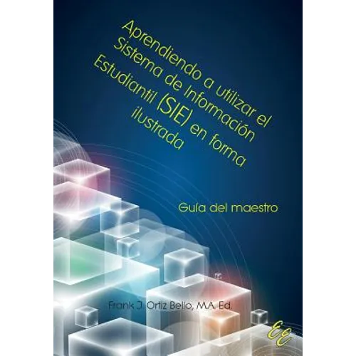 Aprendiendo a utilizar el Sistema de Información Estudiantil (SIE) en forma ilustrada: Guía para maestros