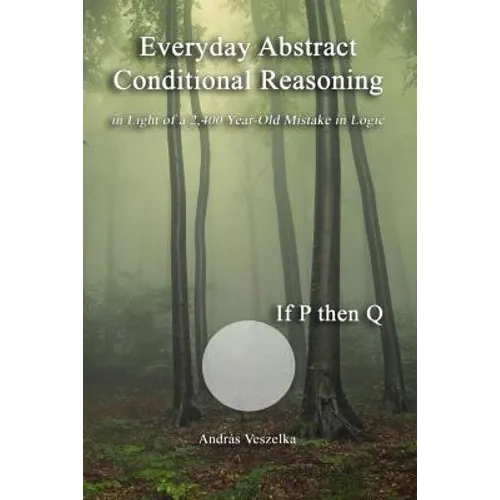 Everyday Abstract Conditional Reasoning: in Light of a 2,400 Year-Old Mistake in Logic