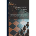 The American Card Player: Containing Clear and Comprehensive Directions for Playing the Games of Euchre, Whist, Bezique, All-fours, Pitch, Comme