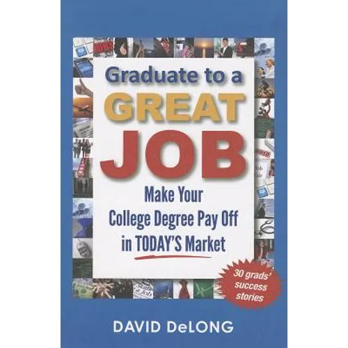 Graduate to a Great Job: Make Your College Degree Pay Off in Today's Market
