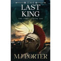 The Last King: England The First Viking Age - the first book in the bloody and brutal action-packed epic historical fiction series from MJ Porter