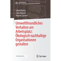 Umweltfreundliches Verhalten Am Arbeitsplatz: Ökologisch Nachhaltige Organisationen Gestalten