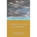 Unveiling the Veil of Unveiling: Philosophical Aphorisms & Poems on Time, Language, Being, & Truth