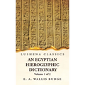 An Egyptian Hieroglyphic Dictionary With an Index of English Words, King List and Geographical, List With Indexes, List of Hieroglyphic Characters, Co