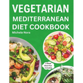 Vegetarian Mediterranean Diet Cookbook: Complete and Perfectly Portioned Plant-Based Mediterranean Guide With Quick & Delicious Recipes For Healthy Li
