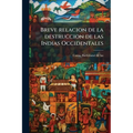 Breve relacion de la destruccion de las Indias Occidentales