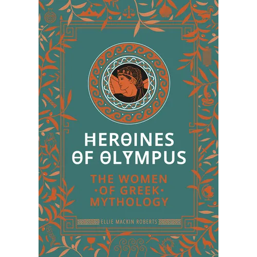 Heroines of Olympus: The Women of Greek Mythology