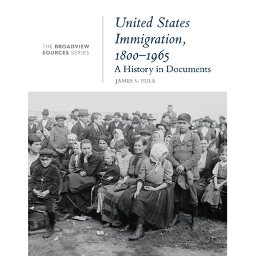 United States Immigration, 1800-1965: A History in Documents: (From the Broadview Sources Series)
