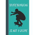 Skateboarding Is Not A Crime: Great Fun Gift For Skaters, Skateboarders, Extreme Sport Lovers, & Skateboarding Buddies