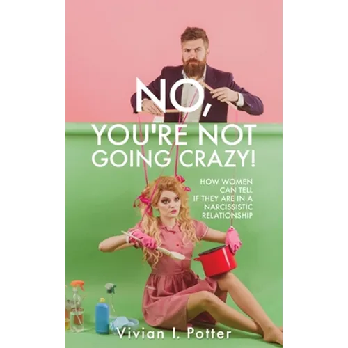 No, You're Not Going Crazy!: How Women Can Tell If They Are In A Narcissistic Relationship