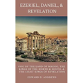 Ezekiel, Daniel, & Revelation: Gog of the Land of Magog, Kings of the North and South, & the Eight Kings of Revelation