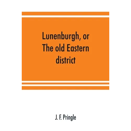 Lunenburgh, or, The old Eastern district: its settlement and early progress: with personal recollections of the town of Cornwall, from 1824: to which