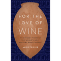For the Love of Wine: My Odyssey Through the World's Most Ancient Wine Culture