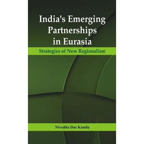 India's Emerging Partnerships in Eurasia: Strategies of New Regionalism