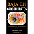 Baja En Carbohidratos: La última guía baja en carbohidratos para perder peso (Un plan para dos semanas)