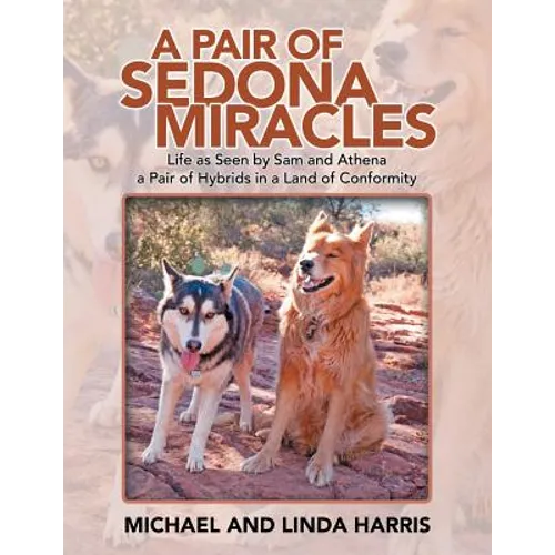 A Pair of Sedona Miracles: Life as Seen by Sam and Athena a Pair of Hybrids in a Land of Conformity