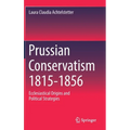 Prussian Conservatism 1815-1856: Ecclesiastical Origins and Political Strategies